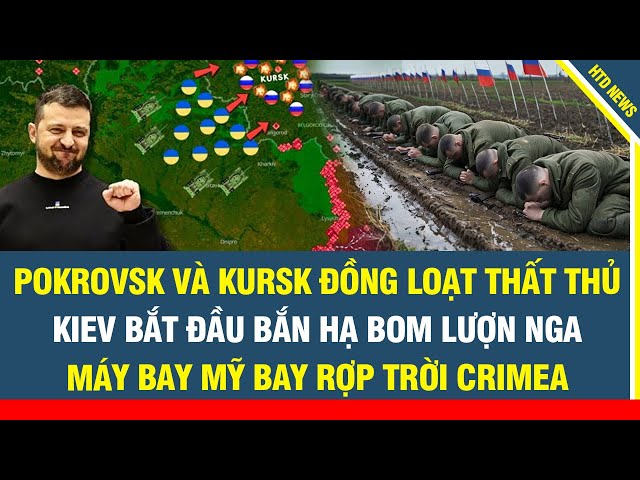 Pokrovsk, Kursk đồng loạt thất thủ; Kiev bắt đầu bắn hạ bom lượn Nga; Máy bay Mỹ bay rợp trời Crimea