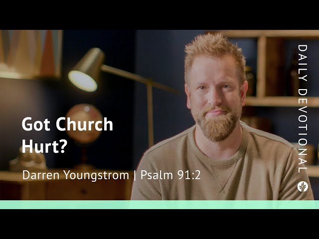 Got Church Hurt? | Psalm 91:2 | Our Daily Bread Video Devotional