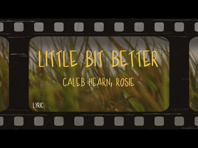 caleb hearn, rosie - little bit better (Lyrics)