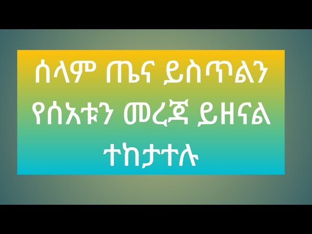 #ሰላም ጤና ይስጥልን የሰአቱን መረጃ ይዘናል ተከታተሉ