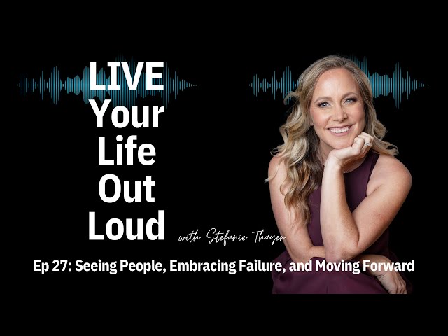 Ep 27: Seeing People, Embracing Failure, and Moving Forward| WellnessWithStef.com