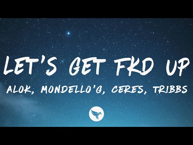 Alok, Mondello'G - LET'S GET FKD UP (Lyrics) ft. CERES &  Tribbs