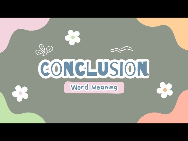 What is the meaning of Conclusion?