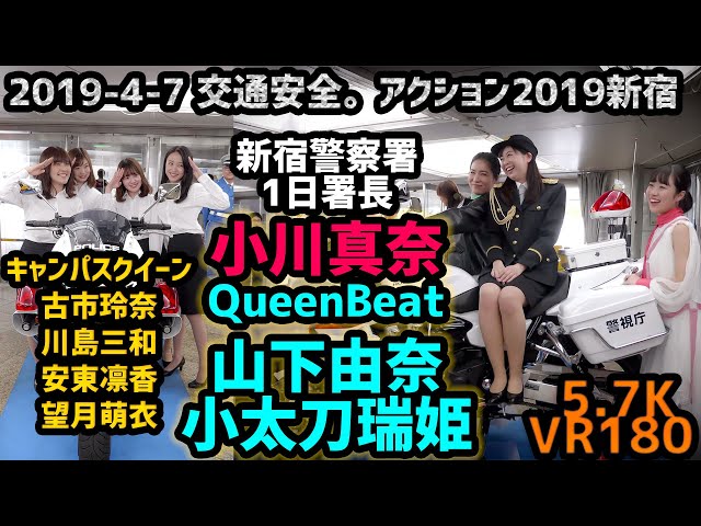 VR5.7K 小川真奈＆QueenBeat(山下由奈 小太刀瑞姫)新宿警察署1日署長 キャンパスクイーン(古市玲奈 川島三和 安東凛香 望月萌衣 )　2019-4-7 交通安全。アクション2019新宿