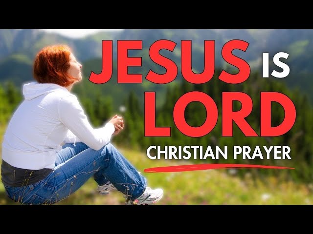 Jesus is Lord | Start Your Day With Prayer | Everybody Ought To Know - Daily Jesus Prayers