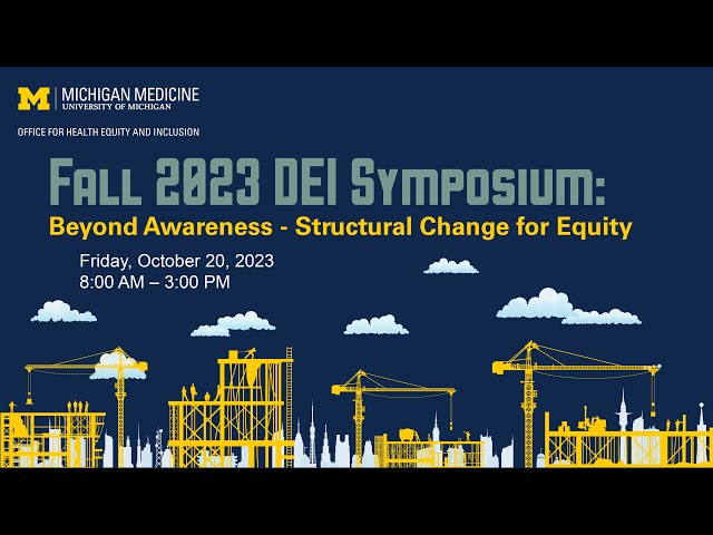 Michigan Medicine Fall 2023 DEI Symposium: Beyond Awareness - Structural Change for Equity