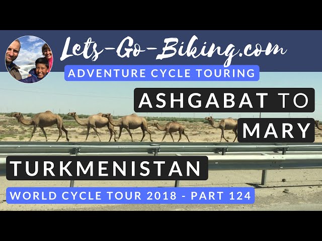 Part 124 - A Day in Turkmenistan from Ashgabat to Mary - World Cycle Tour - 2018