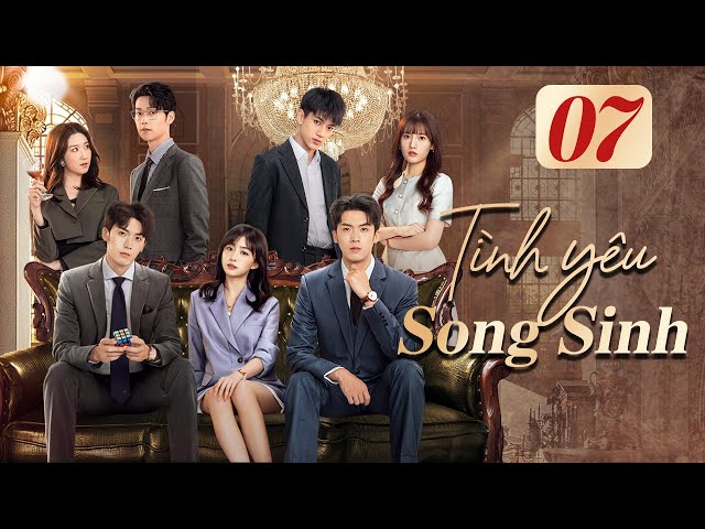 (Thuyết Minh) TÌNH YÊU SONG SINH - Tập 07 | Siêu Phẩm Phim Ngôn Tình Tổng Tài Trung Quốc Mới Nhất