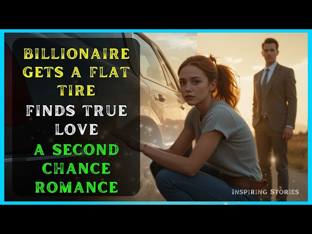 Billionaire Gets a Flat Tire, Finds True Love: A Second Chance Romance | Inspiring Stories