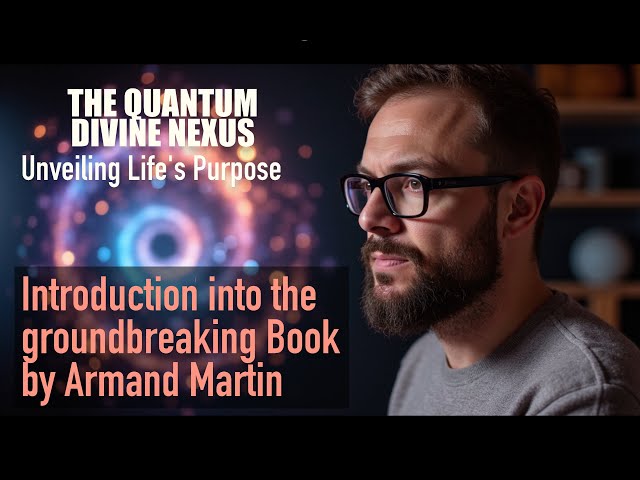 Introduction of the Book by Armand Martin - THE QUANTUM DIVINE NEXUS - Unveiling Life's purpose