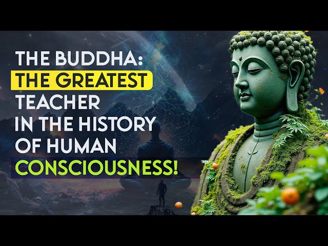 The Buddha - The Greatest Teacher in the History of Human Consciousness!