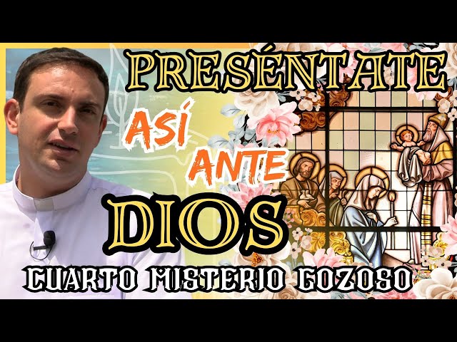 El Secreto Para Presentarse Con Auténtica Fe Ante Dios | Cuarto Misterio Gozoso Santo Rosario | Ep#7