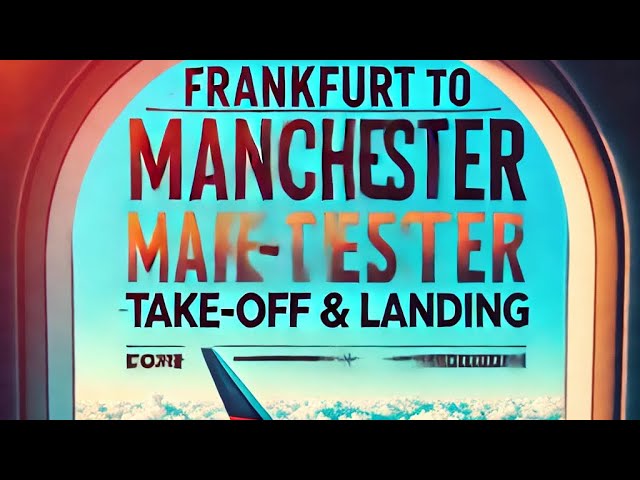 Frankfurt to Manchester Flight Experience – Take-Off & Landing Views