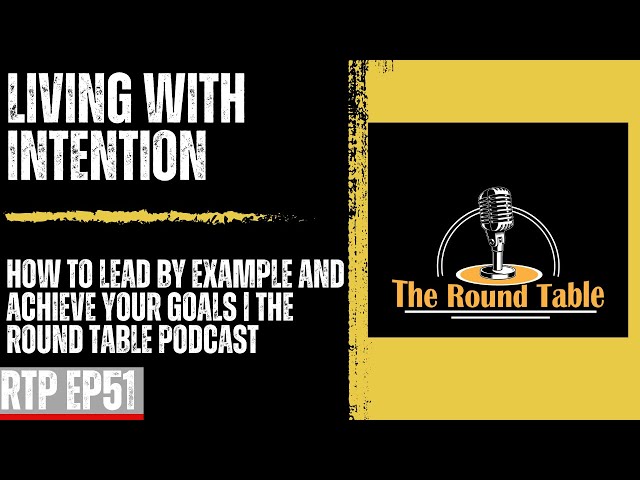 Living with Intention: How to Lead by Example and Achieve Your Goals | The Round Table Podcast