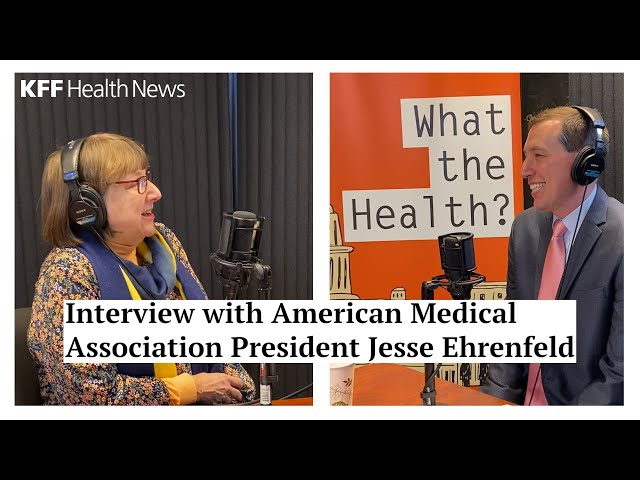 KFF Health News' 'What the Health?' Interview with American Medical Association President