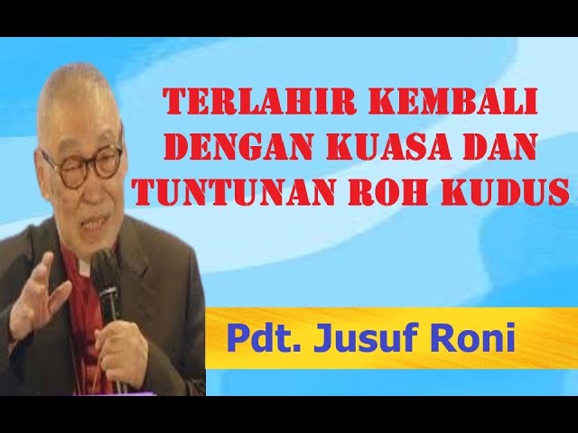 PDT.JUSUF RONI - LAHIR BARU DENGAN KUASA & TUNTUNAN ROH KUDUS, RASAKAN KASIH TUHAN, BEGITU SEMPURNA!