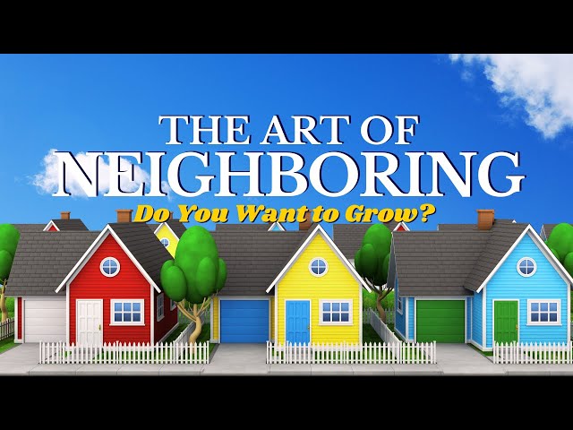 The Art of Neighboring | Do You Want to Grow?