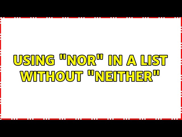 Using "nor" in a list without "neither" (3 Solutions!!)