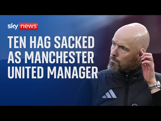 Manchester United sack manager Erik ten Hag