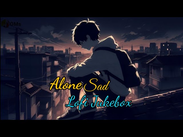 Alone Lofi Jukebox 💔❤️‍🩹 / The OMsic - I #Sadsongs #bollywoodsong #Lofisongs