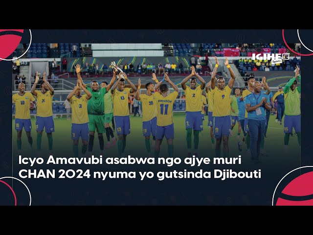 Amavubi yatsinze  Djibouti ni iki asabwa ngo ajye muri CHAN 2024?