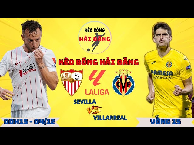 SOI KÈO SEVILLA VS VILLARREAL | 00H30 04/12 VÒNG 15 LA LIGA | KÈO BÓNG HẢI ĐĂNG