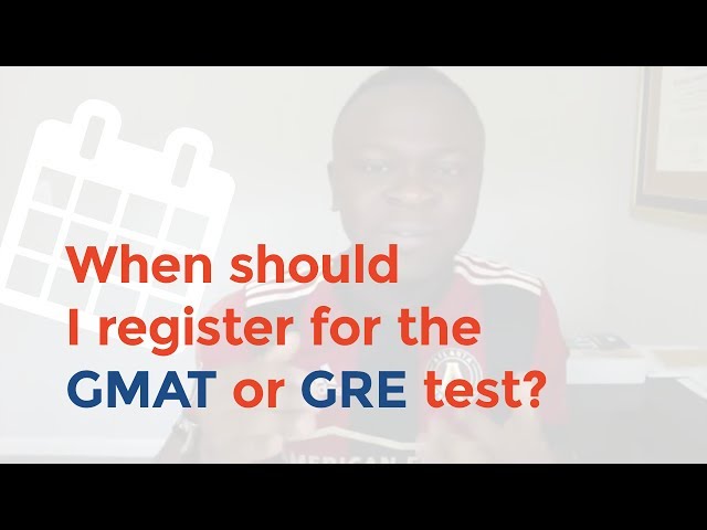 When should i register for GMAT or GRE Test?