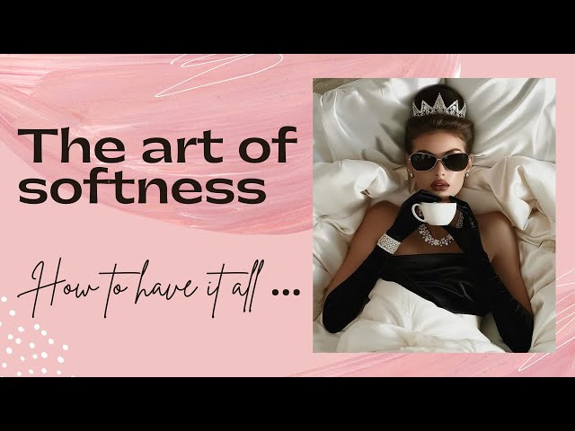 The Art of softness| How to be a soft, feminine women