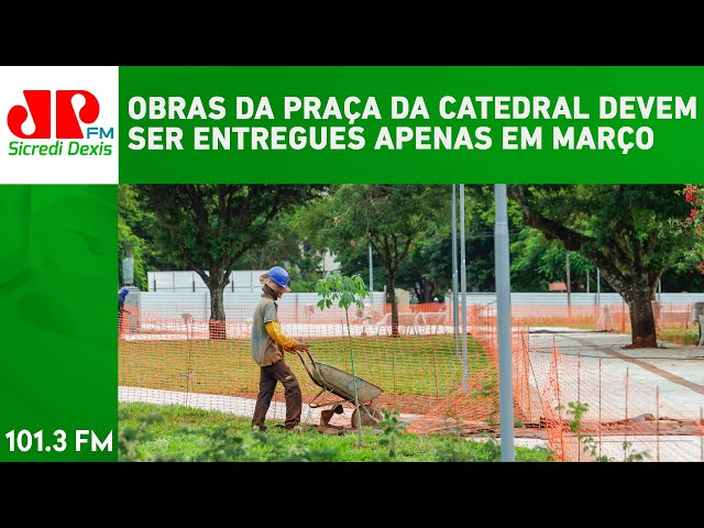 OBRAS DA PRAÇA DA CATEDRAL DEVEM SER ENTREGUES APENAS EM MARÇO