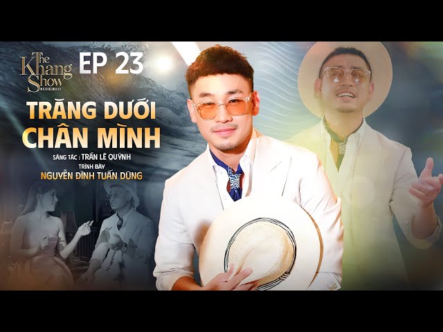 Trăng Dưới Chân Mình - Nguyễn Đình Tuấn Dũng | The Khang Show