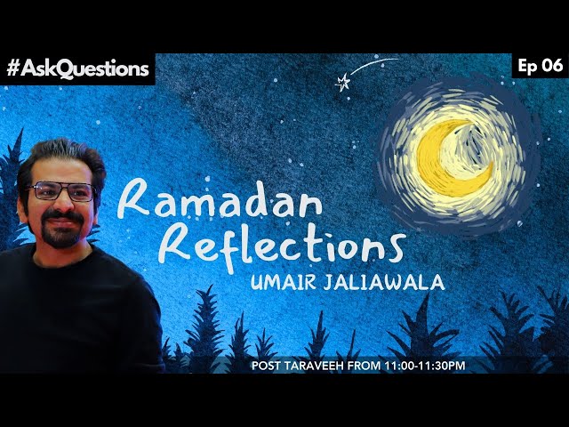 Ramadan Reflections | Umair Jaliawala | Ep 06 - Ask Questions