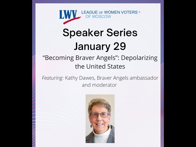 The League of Women Voters of Moscow Idaho 2025 Speaker Series presents  “Becoming Braver Angels”.