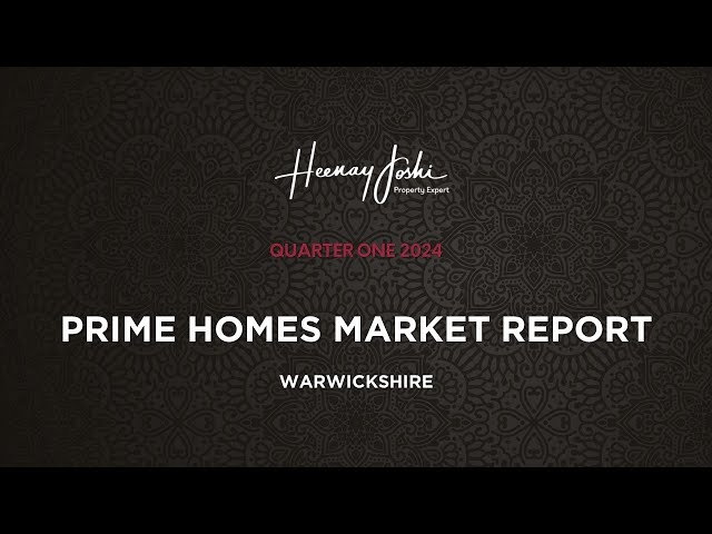 Warwickshire Prime Homes Market Report | Q1 2024 | Heenay Joshi Property Expert