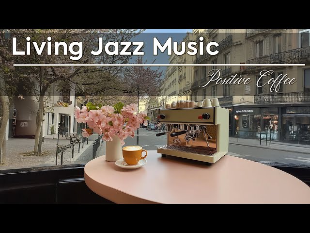 Living Jazz Music ~ Spring Jazz Live for Chillout, Positive Coffee Vibes in 2025 ☕🥐