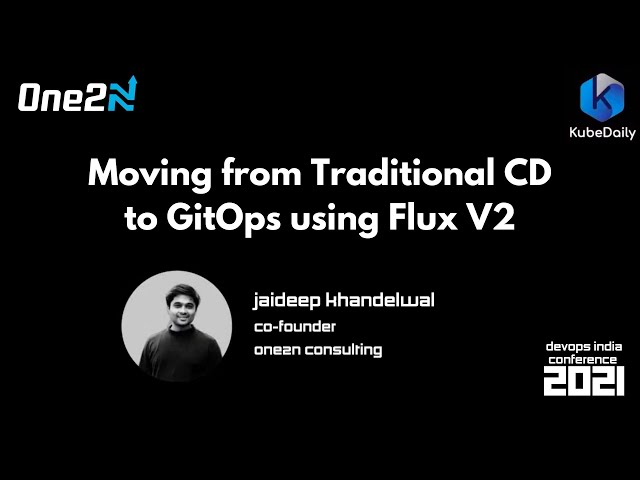 Moving from Traditional CD to GitOps using Flux V2 -  Jaideep Khandelwal @ DevOps India Conf 2021