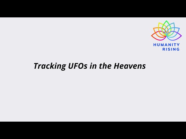 Humanity Rising 1053: Tracking UFOs in the Heavens