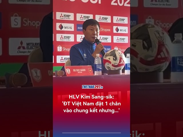 HLV Kim Sang Sik: 'ĐT Việt Nam đặt 1 chân vào chung kết nhưng...'