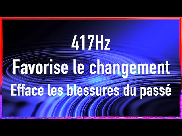 417Hz - Favorise le changement - efface les blessures du passé - fréquence de guérison