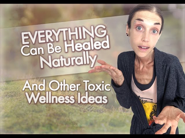 EVERYTHING Can Be Healed Naturally - And Other Toxic Wellness Ideas