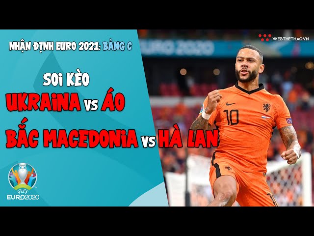 Nhận định EURO 2021| Bảng C: Soi kèo Ukraina vs Áo, Soi kèo Bắc Macedonia vs Hà Lan