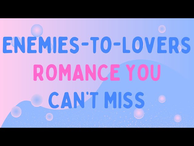 ENEMIES TO LOVERS ROMANCE YOU CAN'T MISS