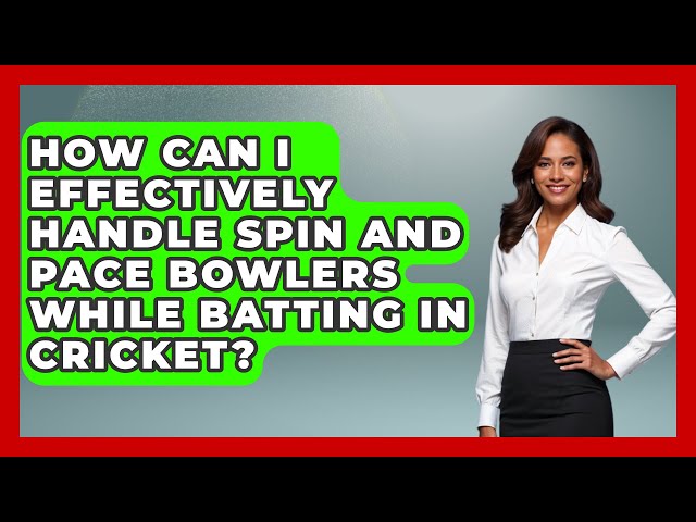 How Can I Effectively Handle Spin and Pace Bowlers While Batting in Cricket? | Go-To Cricket Guide