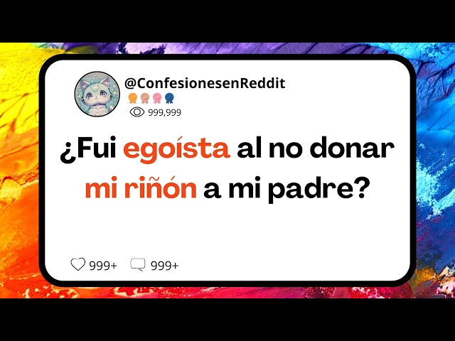 ¿Fui egoísta al no donar mi riñón a mi padre?