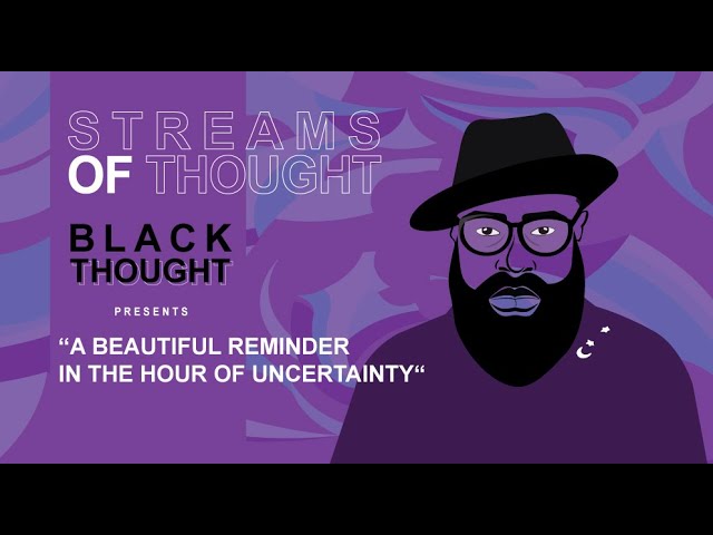 Streams of Thought: Black Thought Presents “A Beautiful Reminder in the Hour of Uncertainty“