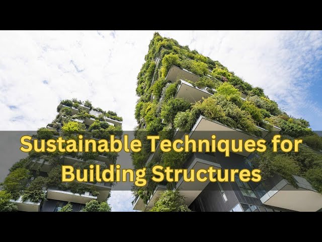 Designing for a Greener Future: Sustainable Techniques for Building Structures