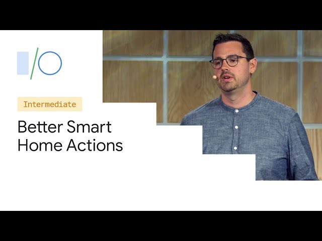 Tools for Building Better Smart Home Actions (Google I/O'19)