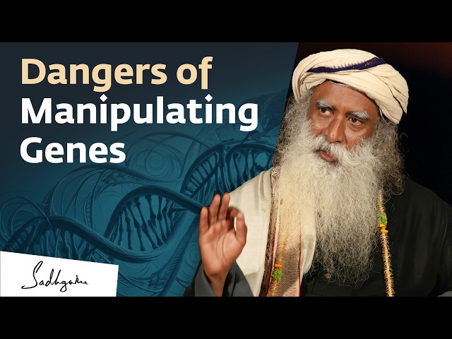 Dangers of Manipulating Genes | Sadhguru