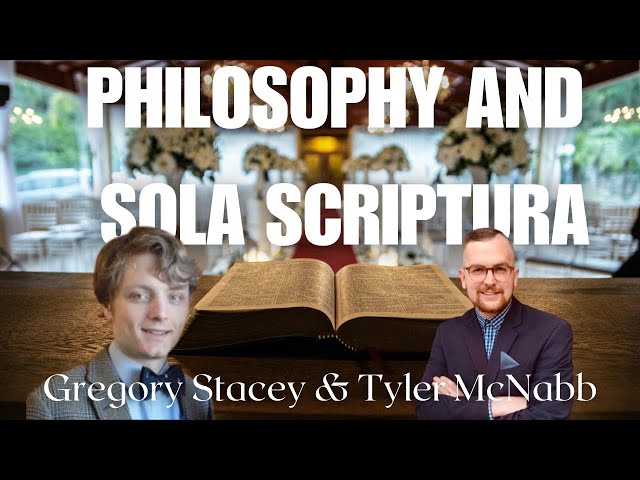 Philosophy and Sola Scriptura - Tyler McNabb & Gregory Stacey