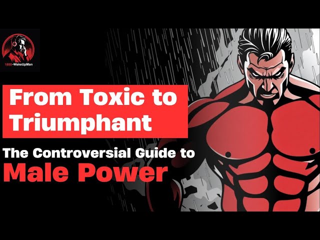 From Toxic to Triumphant: The Controversial Guide to Male Power | 1800-WakeUpMan