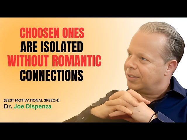 CHOOSEN ONES ARE ISOLATED WITHOUT ROMANTIC CONNECTIONS -DR JOE DISPENZA MOTIVATIONAL SPEECH |